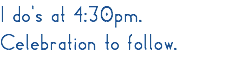 I do's at 4:30pm. Celebration to follow.